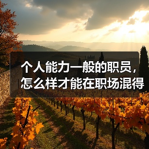个人能力一般的职员,怎么样才能在职场混得风生水起呢?(图4) 个人能力一般的职员,怎么样才能在职场混得风生水起呢?(图4)
