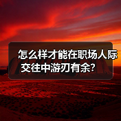 怎么样才能在职场人际交往中游刃有余?(图1) 怎么样才能在职场人际交往中游刃有余?(图1)