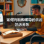 如何判断和领导的亲近疏远关系(图2) 如何判断和领导的亲近疏远关系(图2)