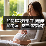 如何解决跨部门沟通难的问题，这三招不得不知！（图1）